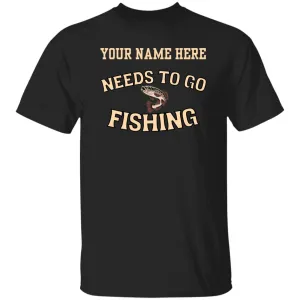 Needs to Go Fishing k Personalized T-Shirt