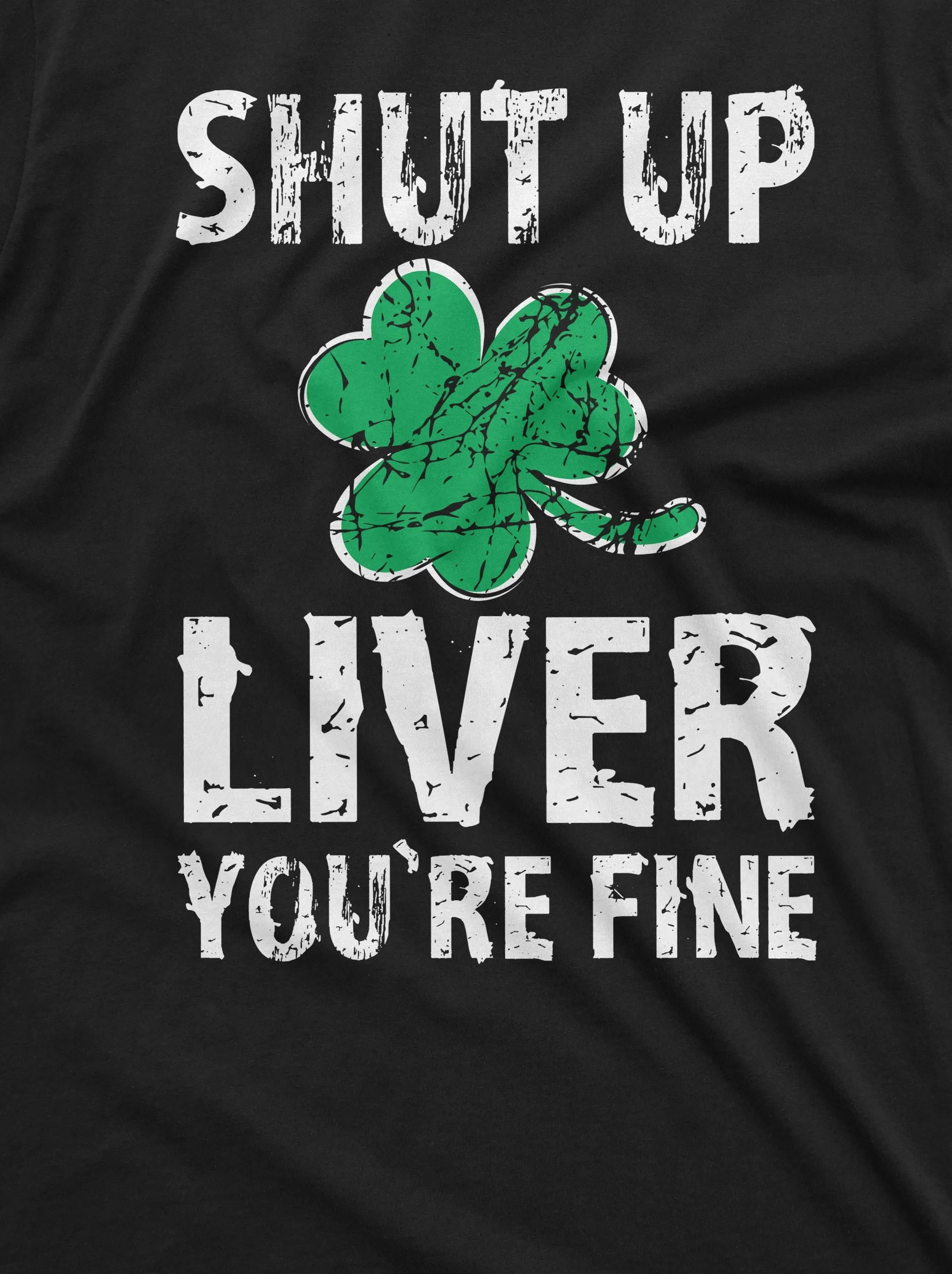Patrick's day Shut Up liver you're fine Party Shirt Ireland Irish Holiday Tee Shirt