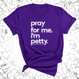 Pray for me. I'm Petty Unisex Tee *Limited Edition*