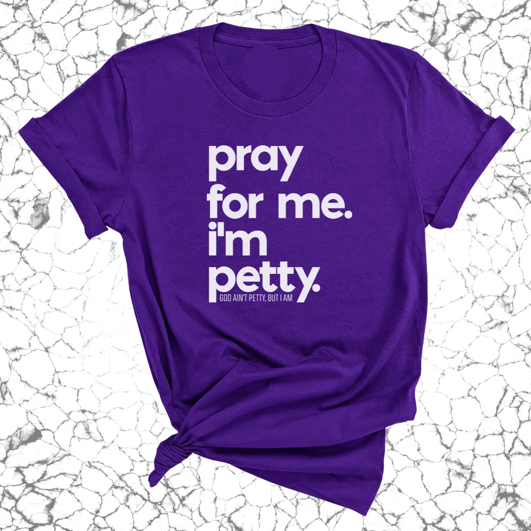 Pray for me. I'm Petty Unisex Tee *Limited Edition*