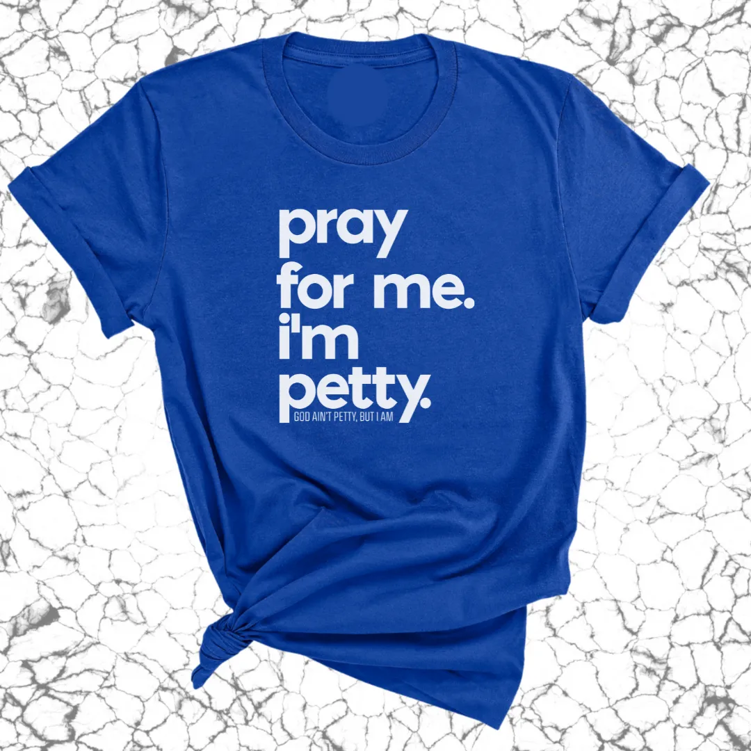 Pray for me. I'm Petty Unisex Tee *Limited Edition*