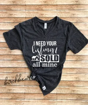 Real Estate Shirts - I Need Your Listing I Sold All Mine Real Estate Shirt - Realtor Shirt - Real Estate T Shirt Unisex Tri-Blend V-Neck