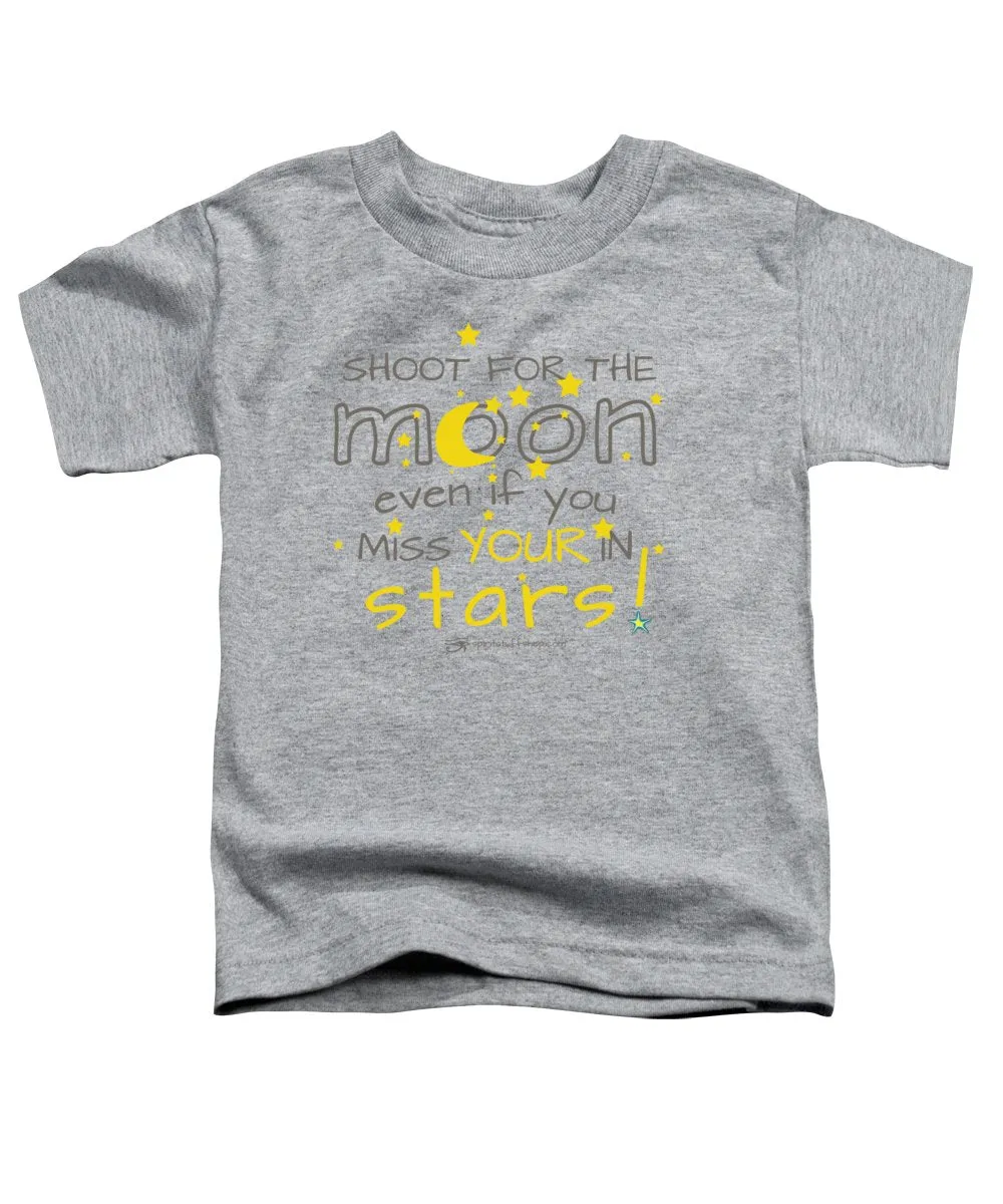 Shoot For The Moon Even If You Miss Your In The Stars - Toddler T-Shirt