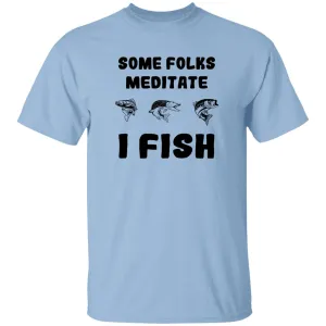 Some Folks Meditate I Fish b T-Shirt