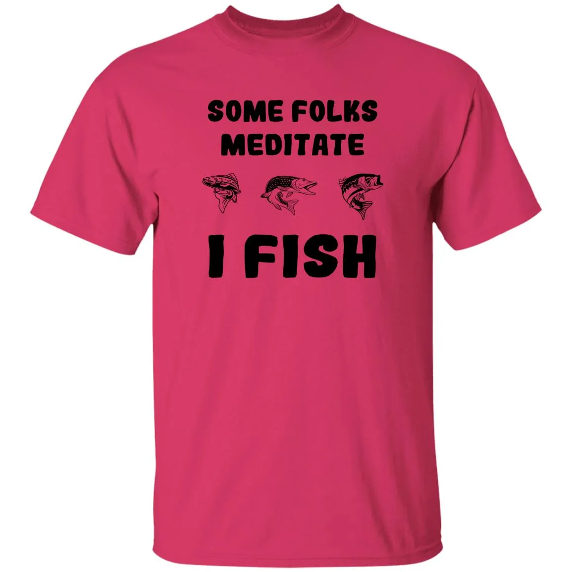 Some Folks Meditate I Fish b T-Shirt