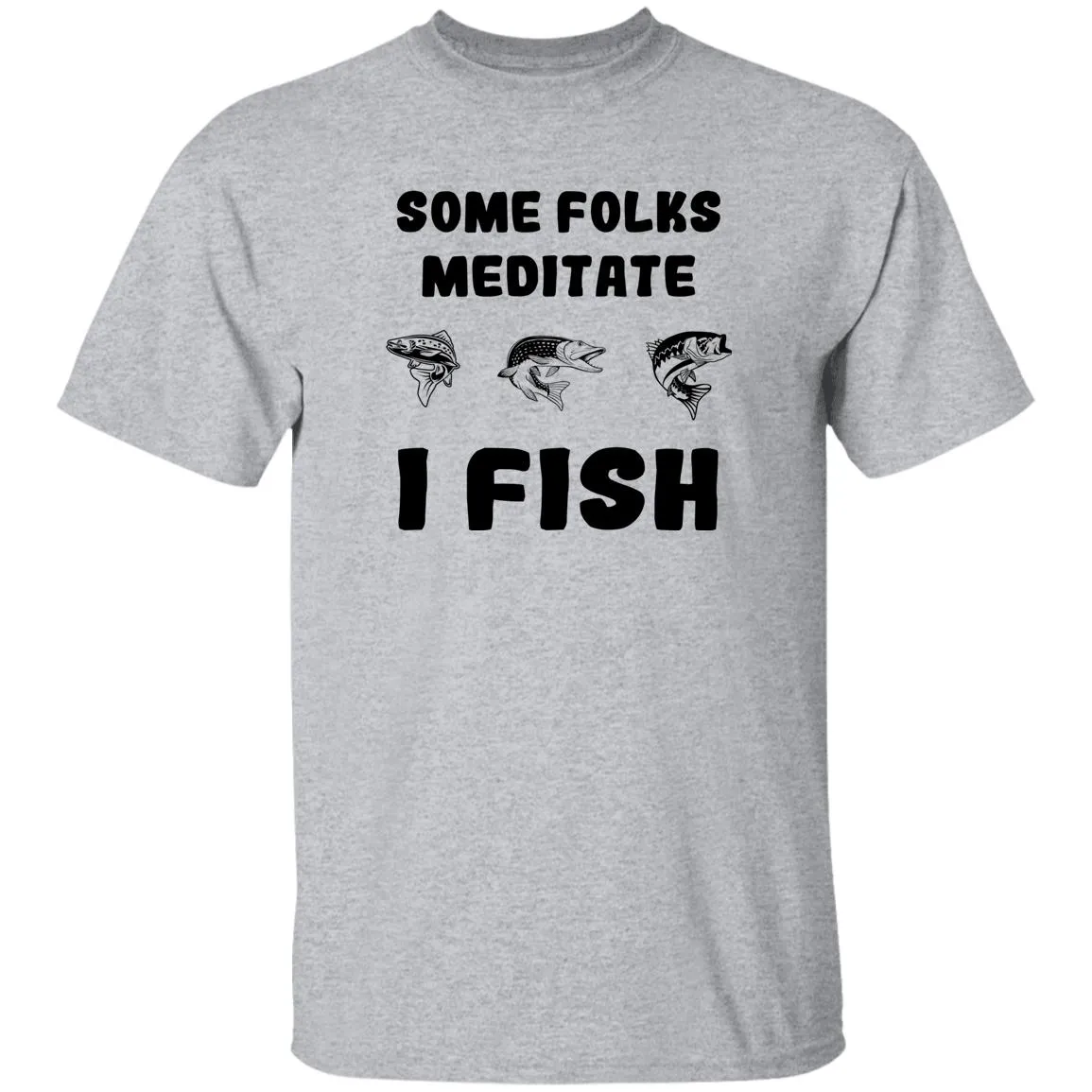 Some Folks Meditate I Fish b T-Shirt