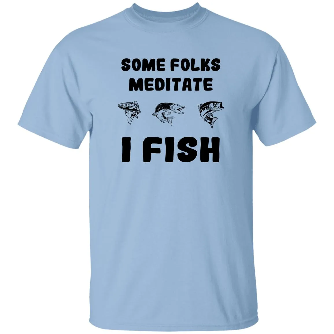 Some Folks Meditate I Fish b T-Shirt