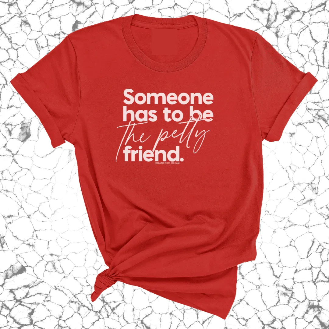 Someone Has to be the Petty Friend Unisex Tee