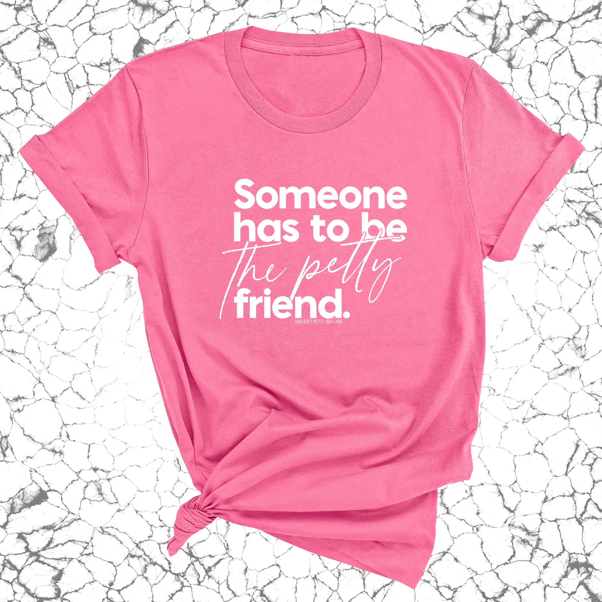 Someone Has to be the Petty Friend Unisex Tee