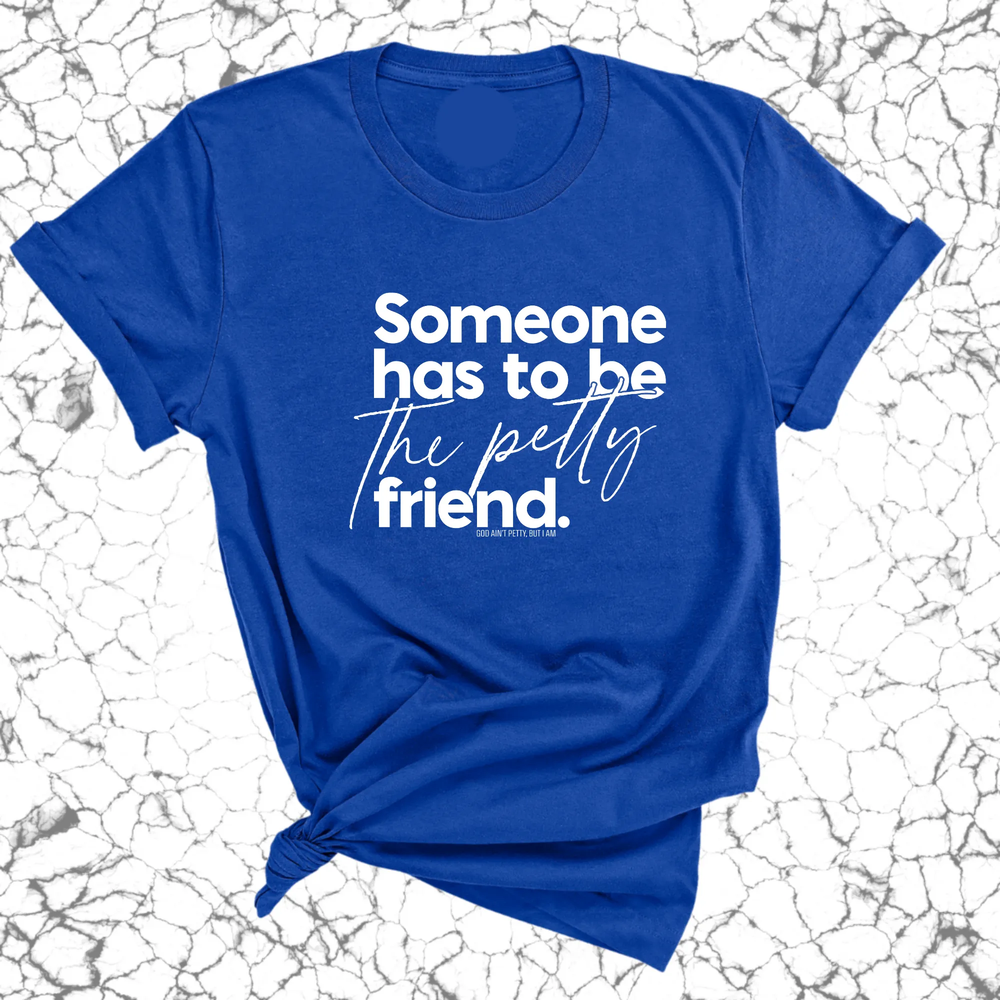 Someone Has to be the Petty Friend Unisex Tee