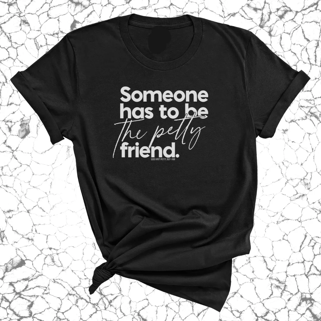 Someone Has to be the Petty Friend Unisex Tee