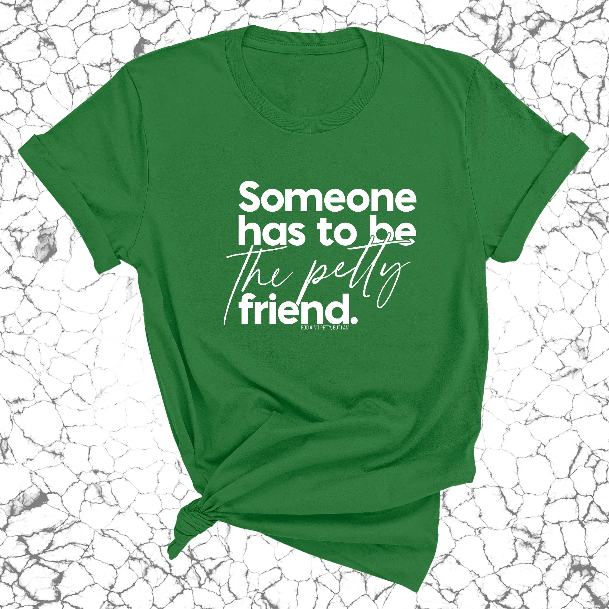 Someone Has to be the Petty Friend Unisex Tee