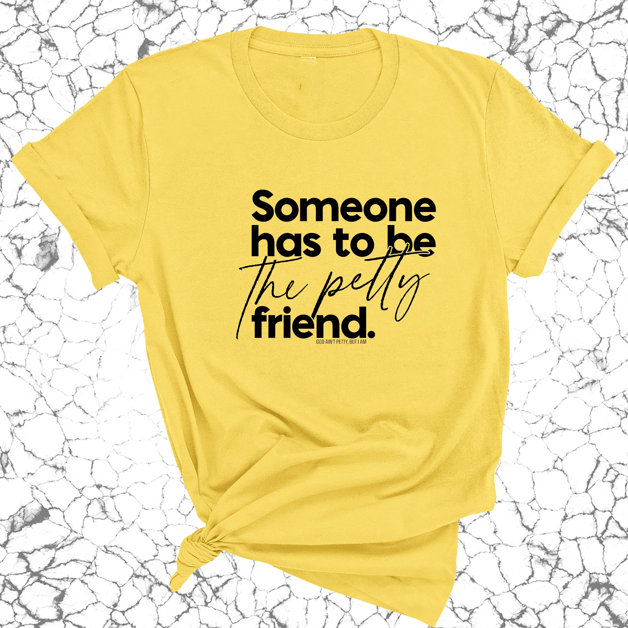 Someone Has to be the Petty Friend Unisex Tee