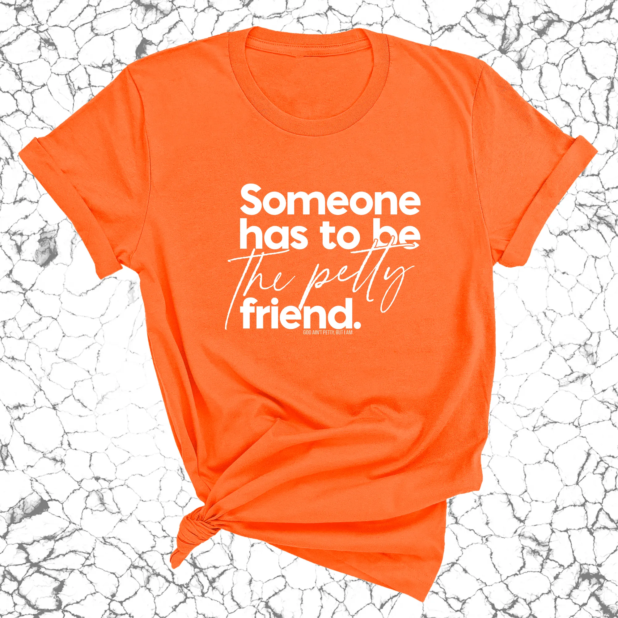Someone Has to be the Petty Friend Unisex Tee