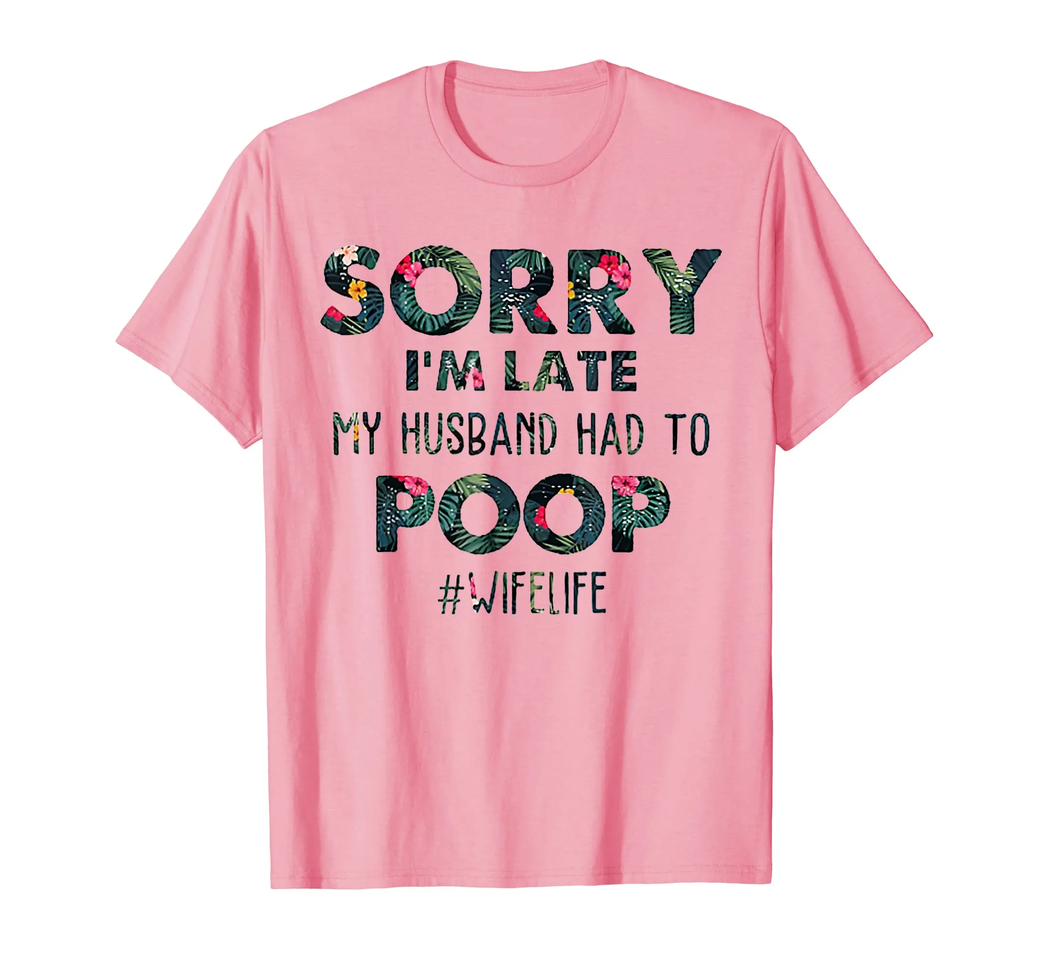 Sorry I'm Late My Husband Had To Poop Floral Tshirt