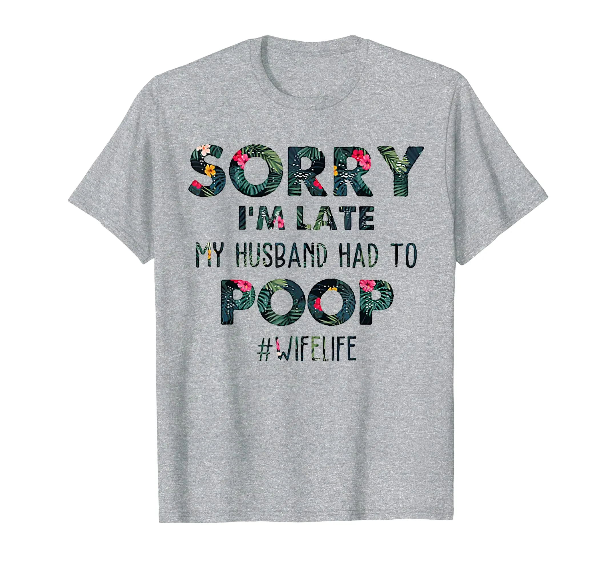 Sorry I'm Late My Husband Had To Poop Floral Tshirt