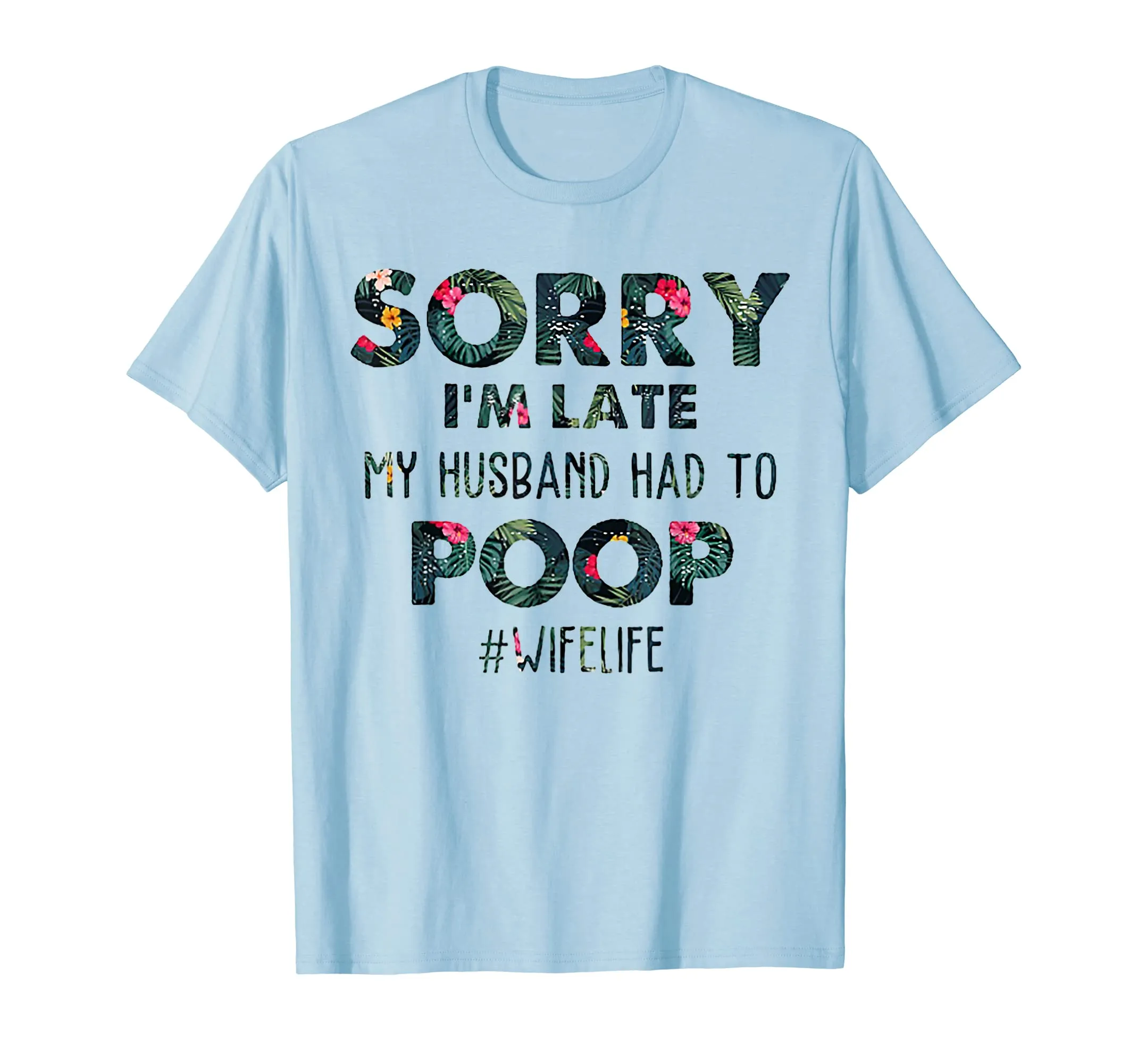 Sorry I'm Late My Husband Had To Poop Floral Tshirt