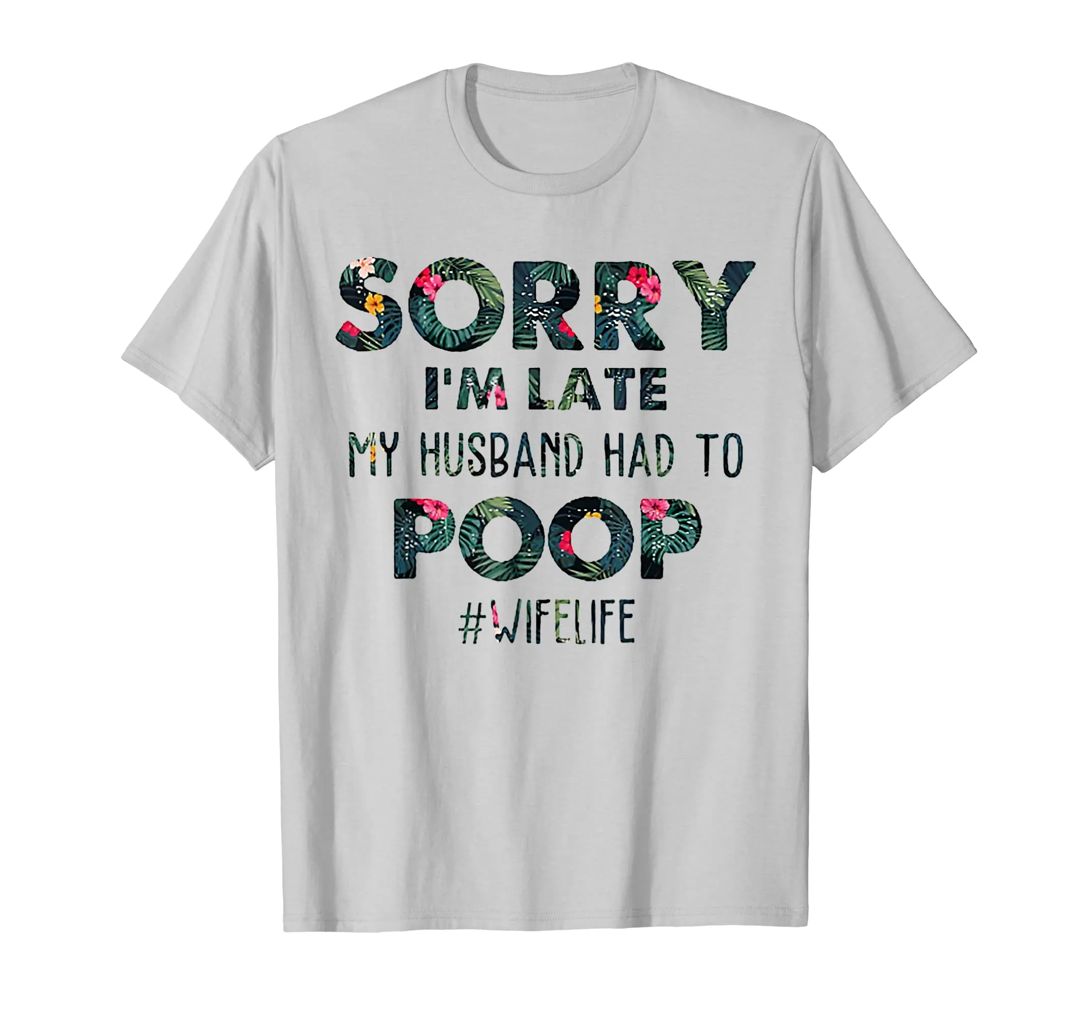 Sorry I'm Late My Husband Had To Poop Floral Tshirt