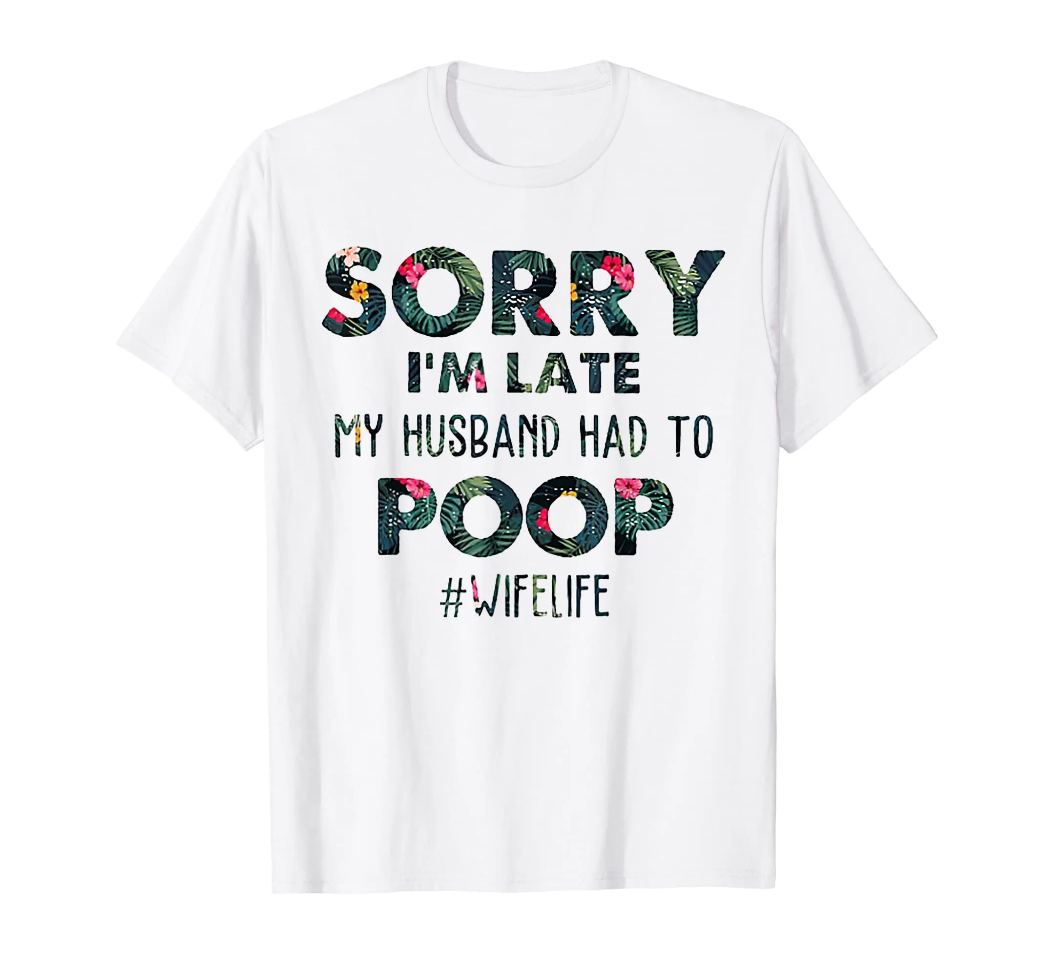 Sorry I'm Late My Husband Had To Poop Floral Tshirt