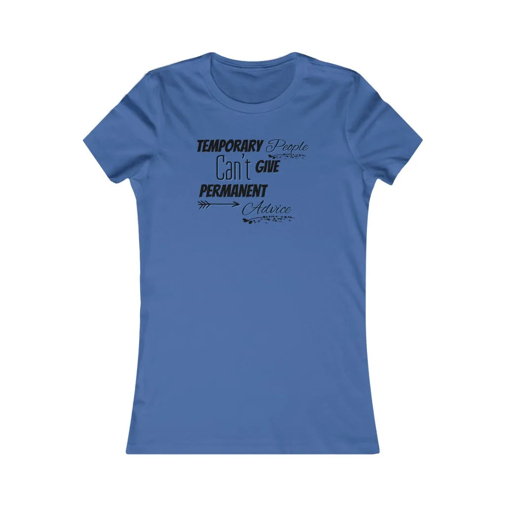 Temporary People Can’t Give Permanent Advice Women Tee