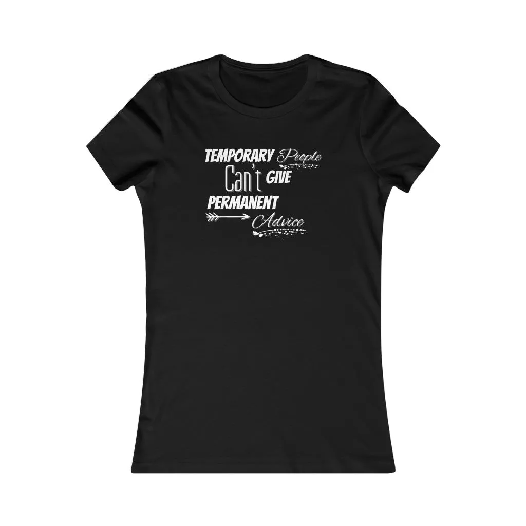 Temporary People Can’t Give Permanent Advice Women Tee