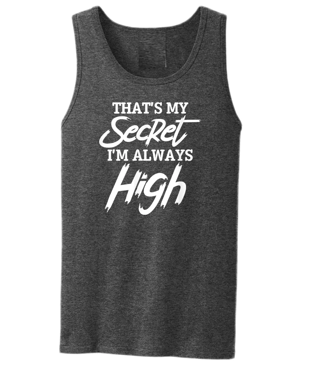 That's my secret, i'm always high tank top