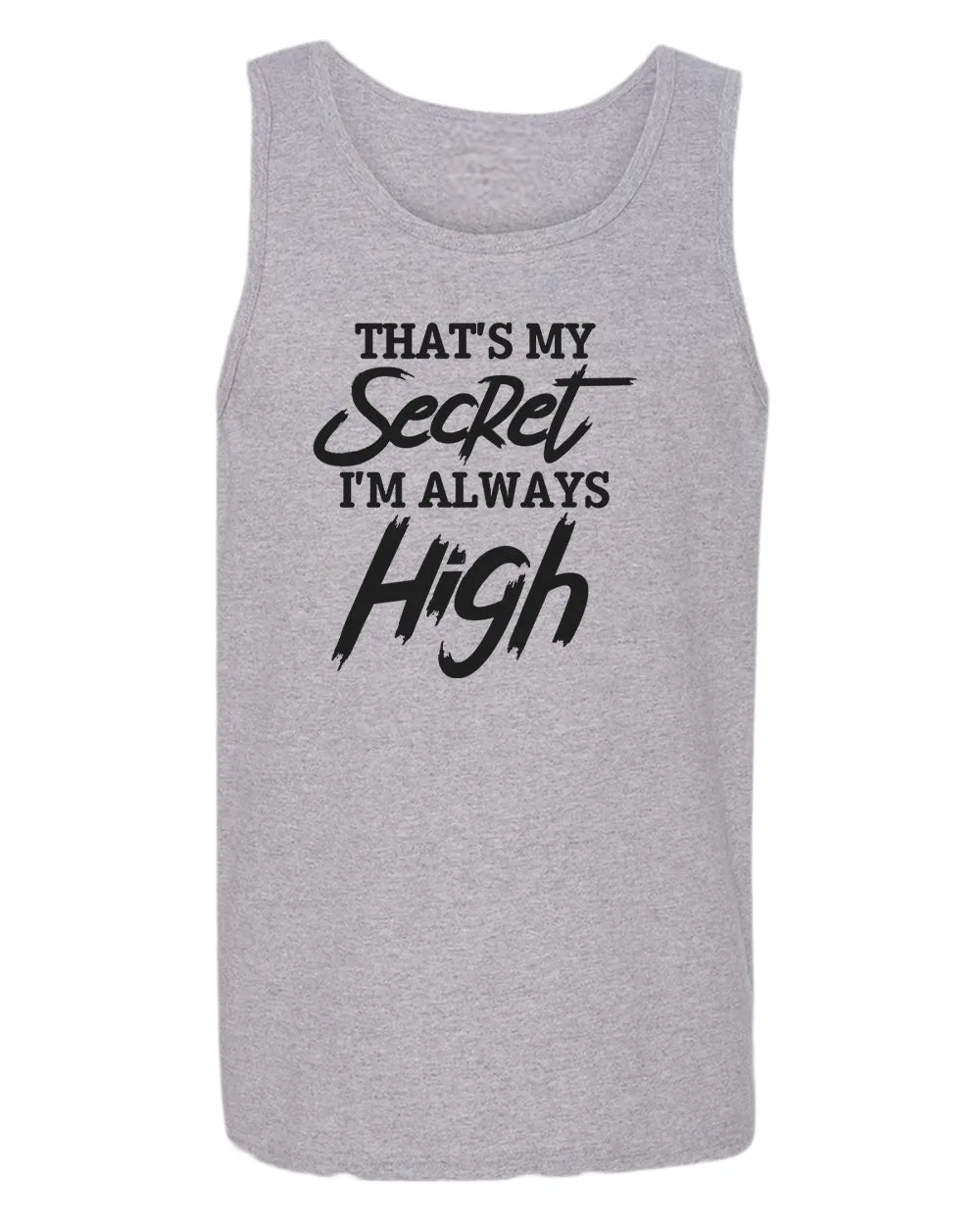 That's my secret, i'm always high tank top