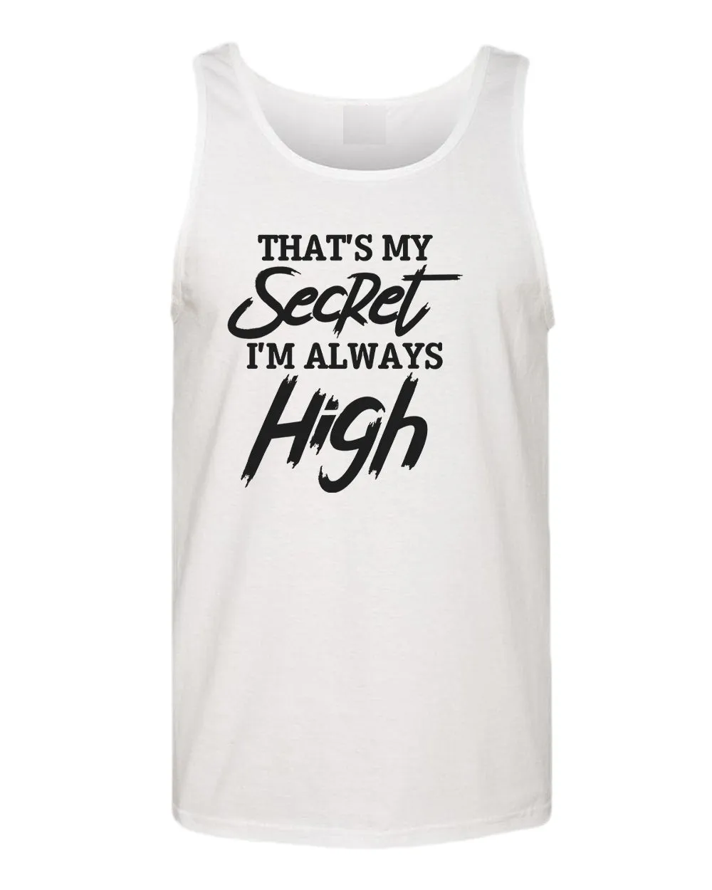 That's my secret, i'm always high tank top