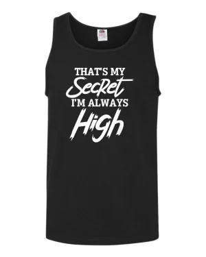 That's my secret, i'm always high tank top