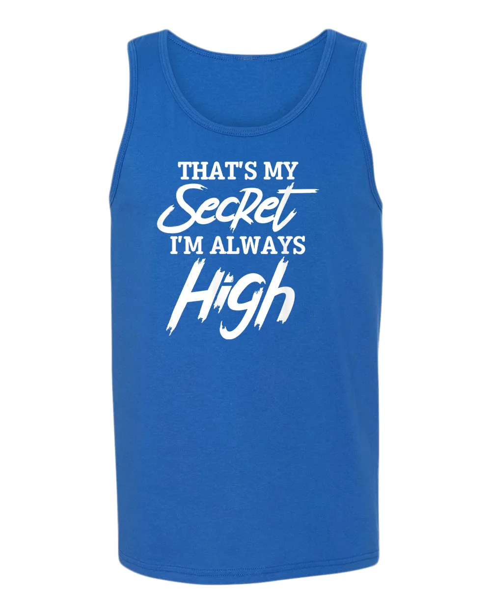 That's my secret, i'm always high tank top