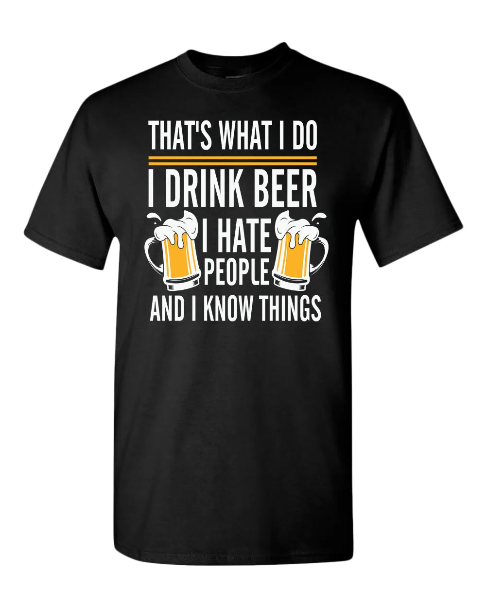 That's what i do, i drink beer, i hate people and i know things t-shirt