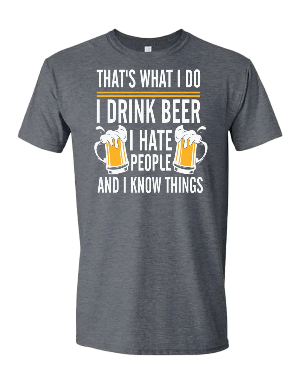 That's what i do, i drink beer, i hate people and i know things t-shirt