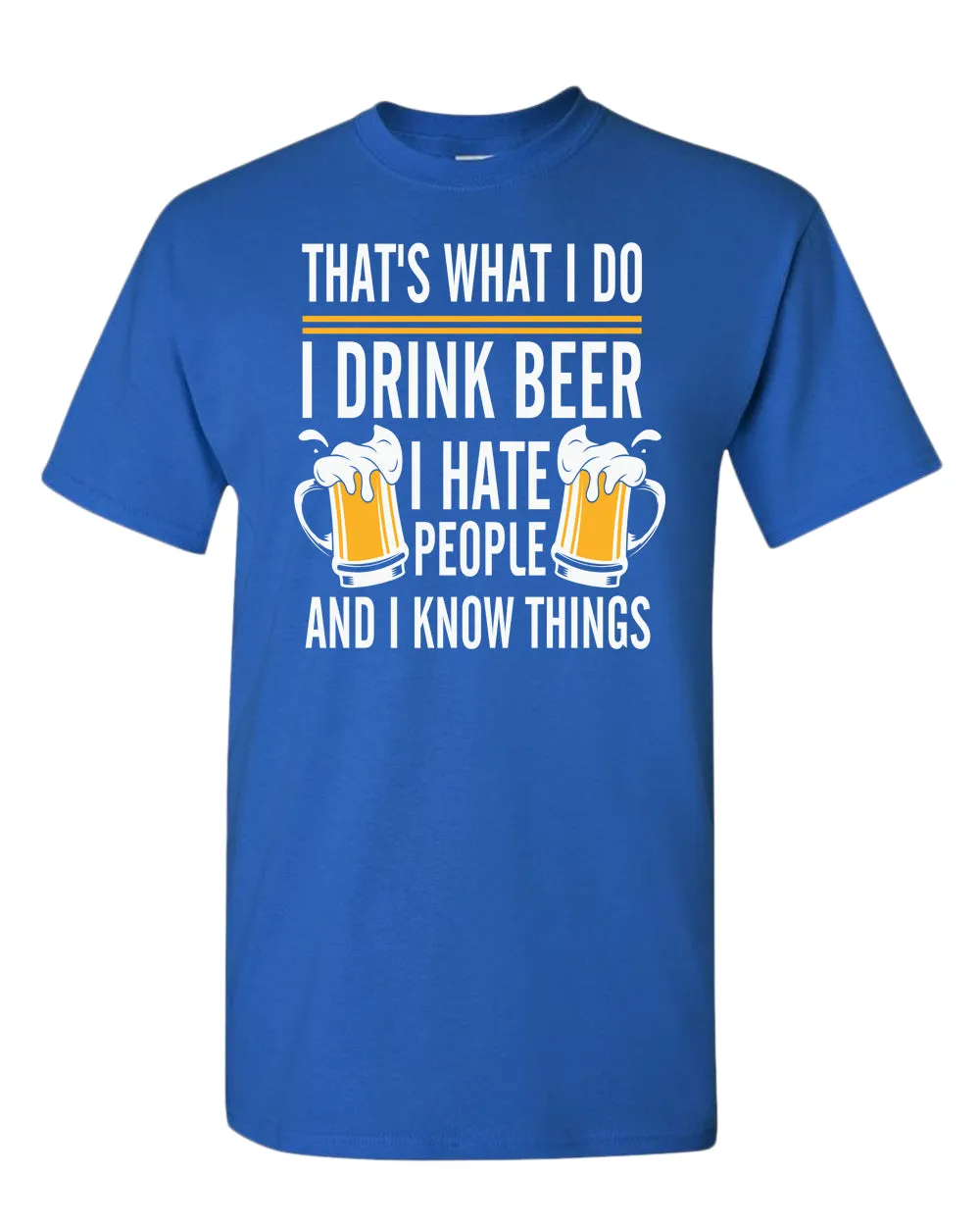 That's what i do, i drink beer, i hate people and i know things t-shirt