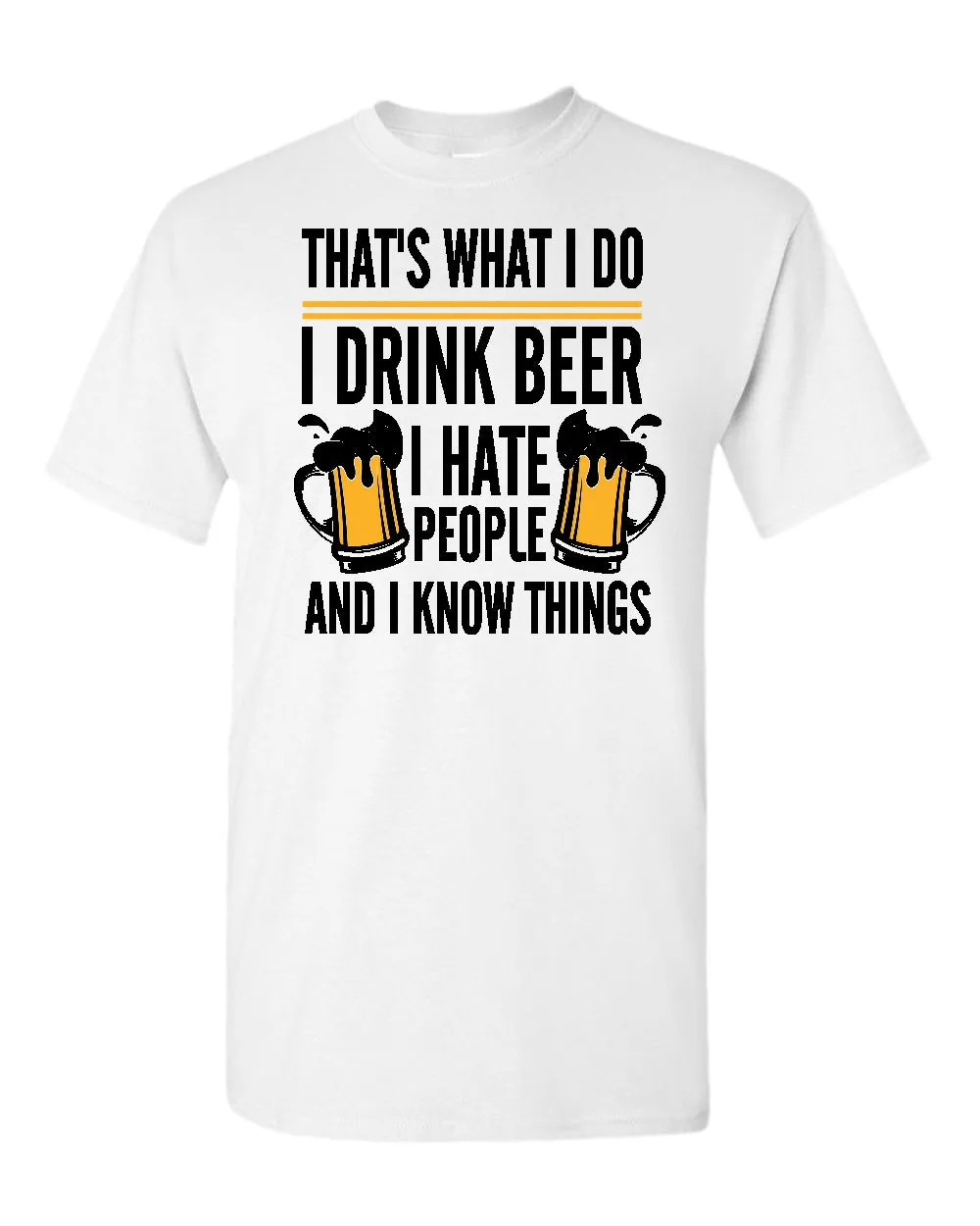 That's what i do, i drink beer, i hate people and i know things t-shirt