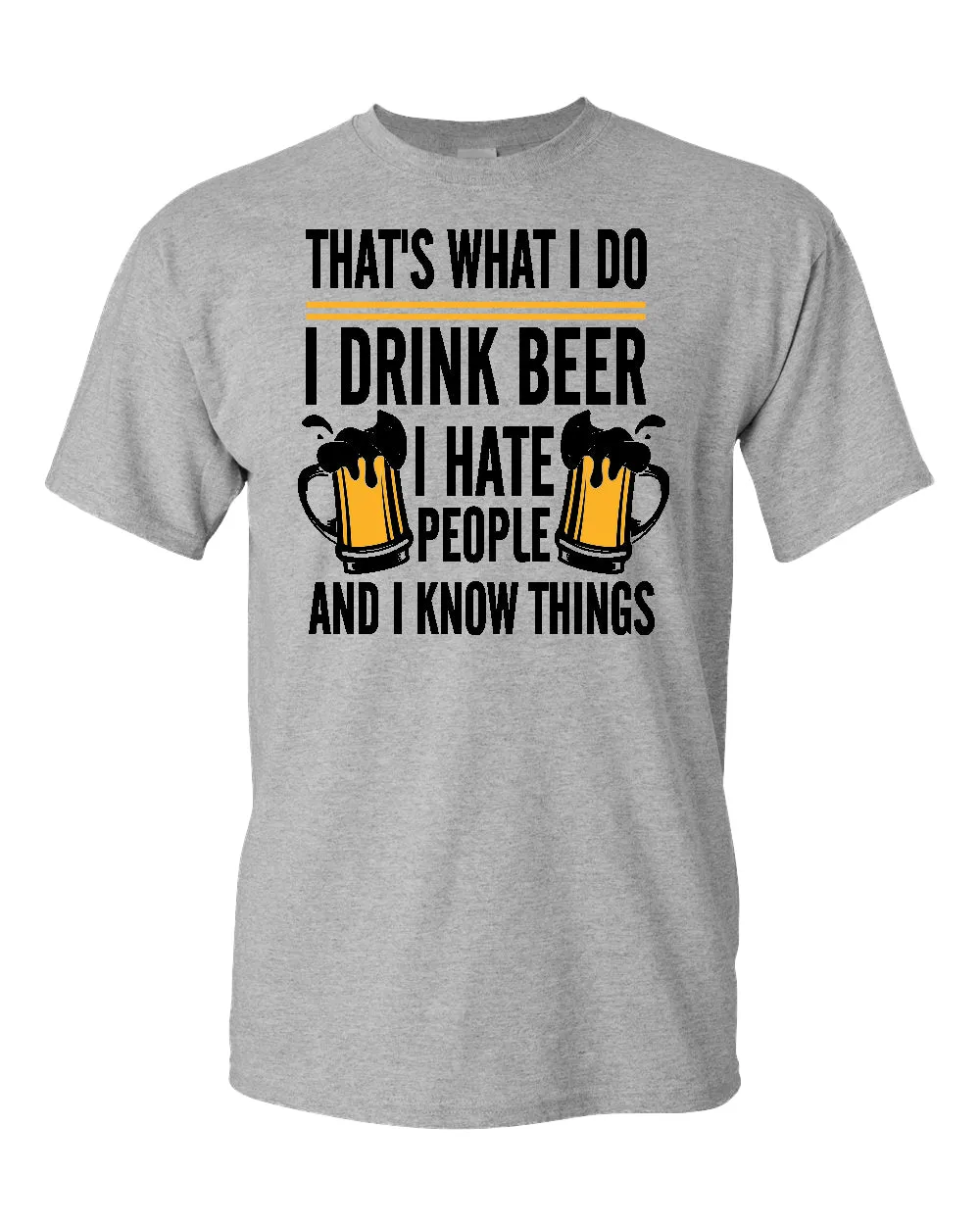 That's what i do, i drink beer, i hate people and i know things t-shirt