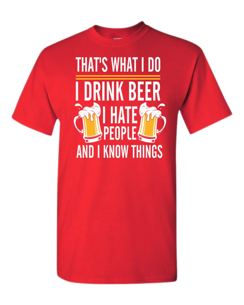 That's what i do, i drink beer, i hate people and i know things t-shirt