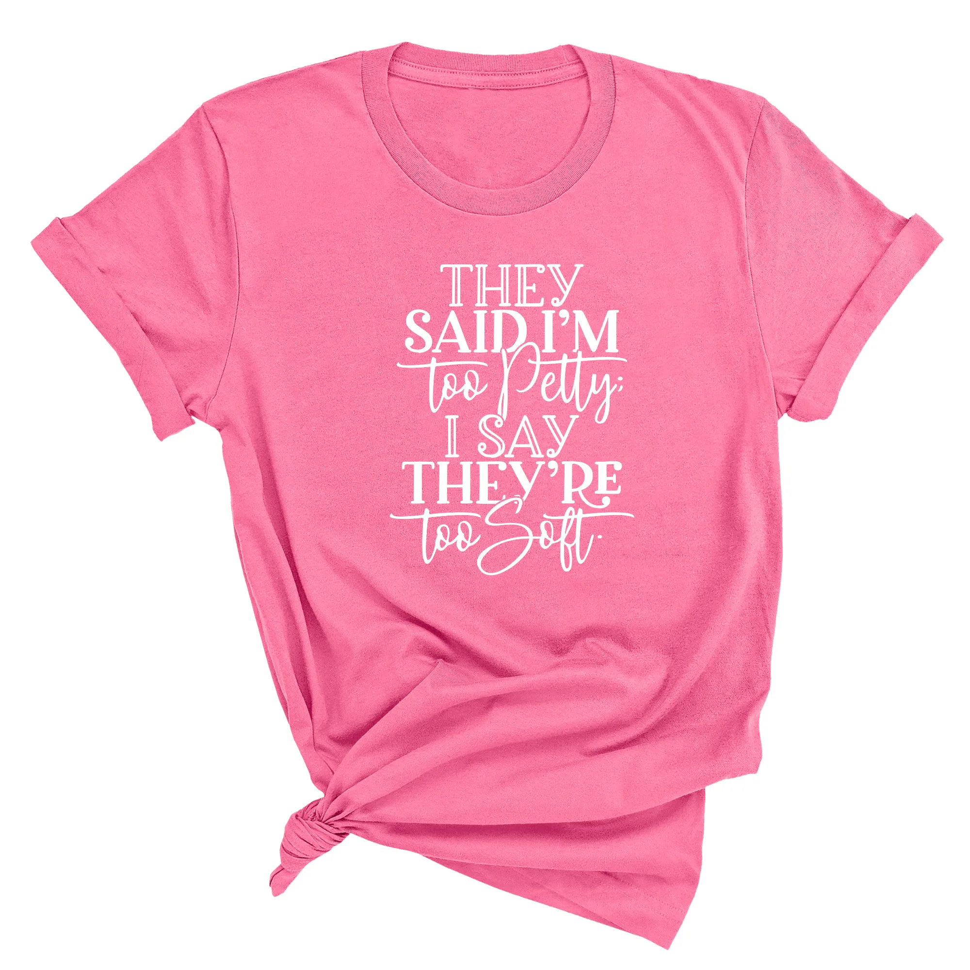 They say I'm too petty I say they're too soft Unisex Tee