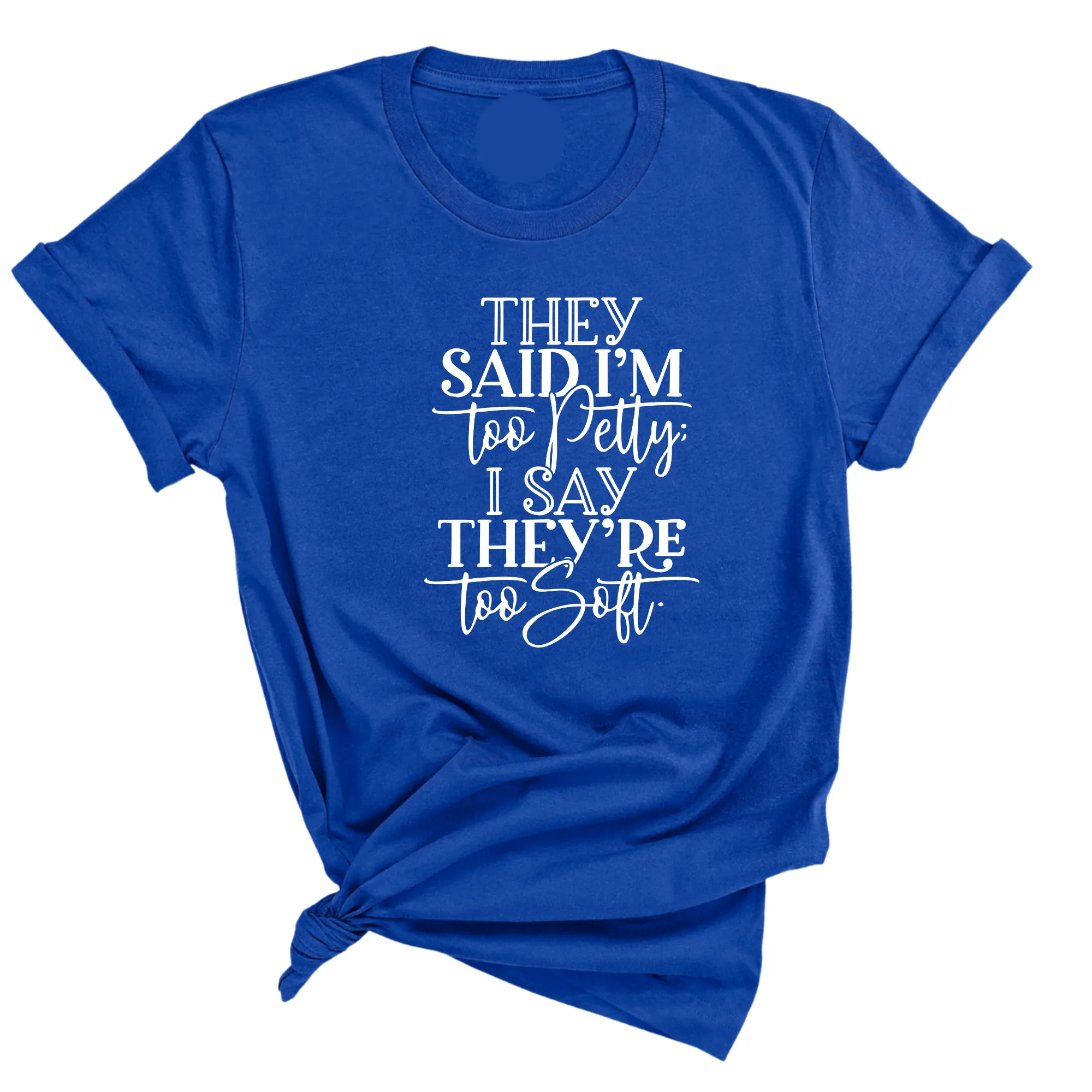 They say I'm too petty I say they're too soft Unisex Tee