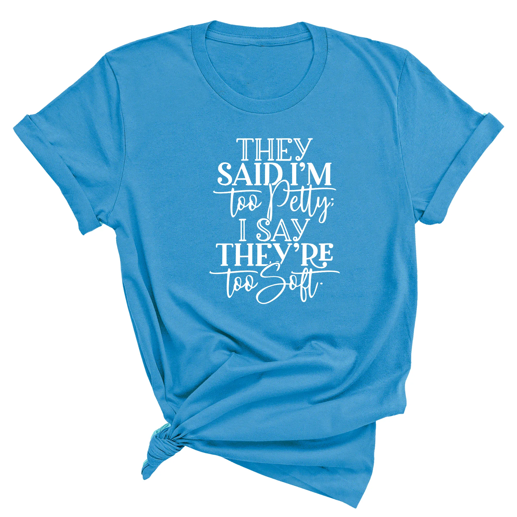 They say I'm too petty I say they're too soft Unisex Tee