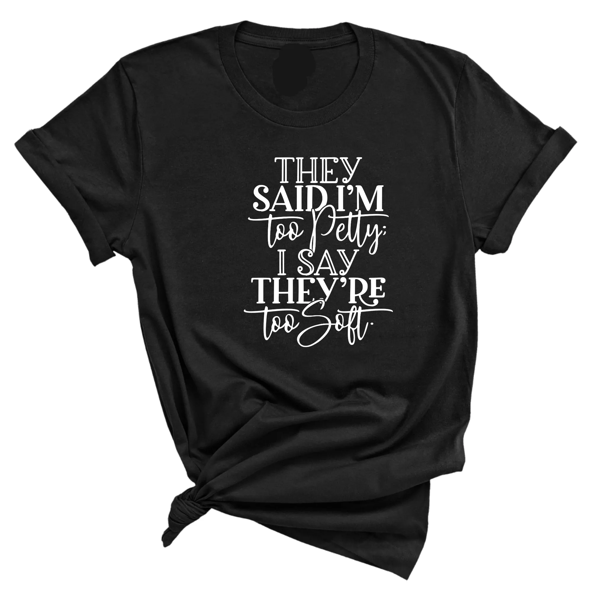 They say I'm too petty I say they're too soft Unisex Tee