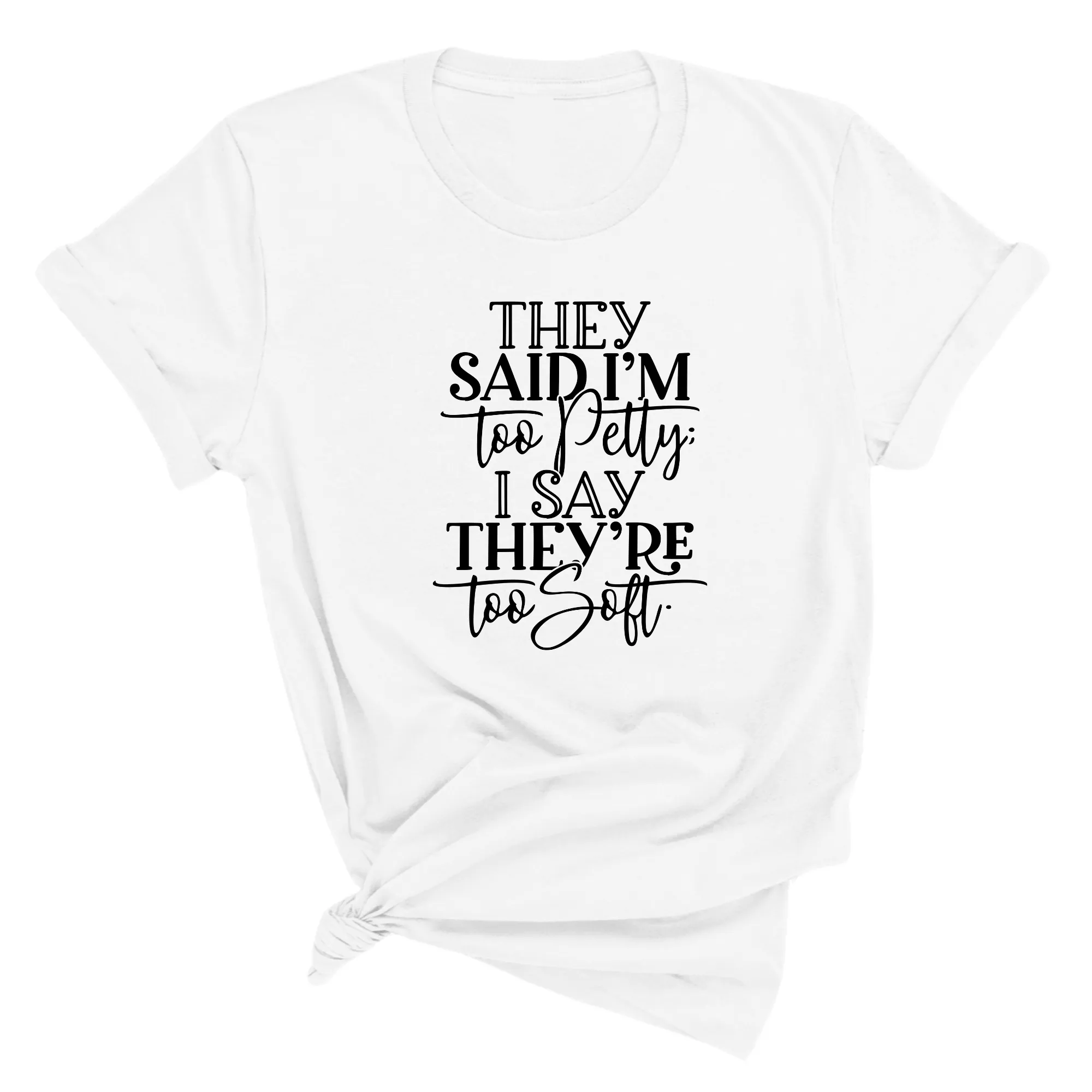They say I'm too petty I say they're too soft Unisex Tee