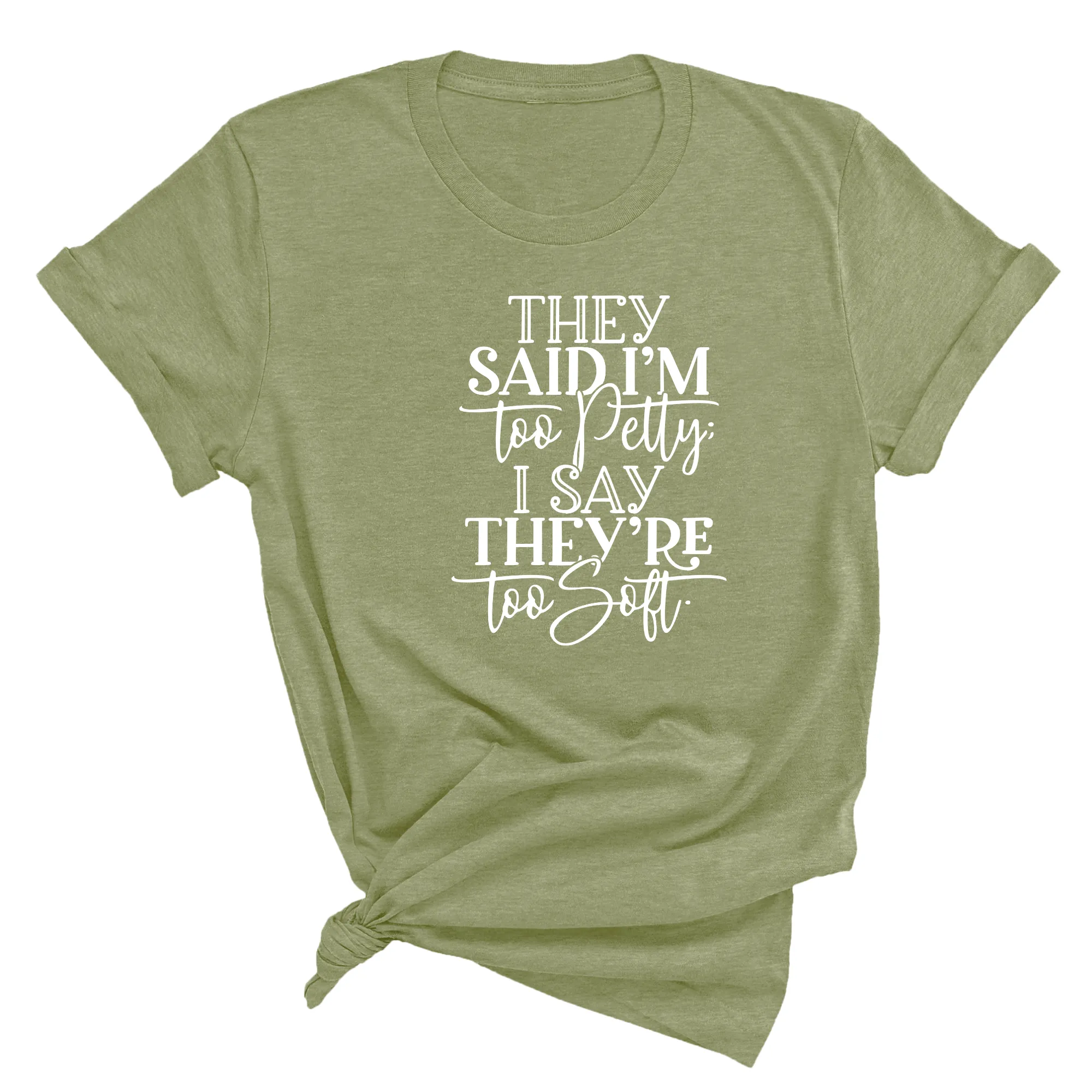 They say I'm too petty I say they're too soft Unisex Tee