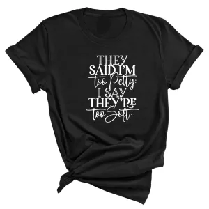 They say I'm too petty I say they're too soft Unisex Tee
