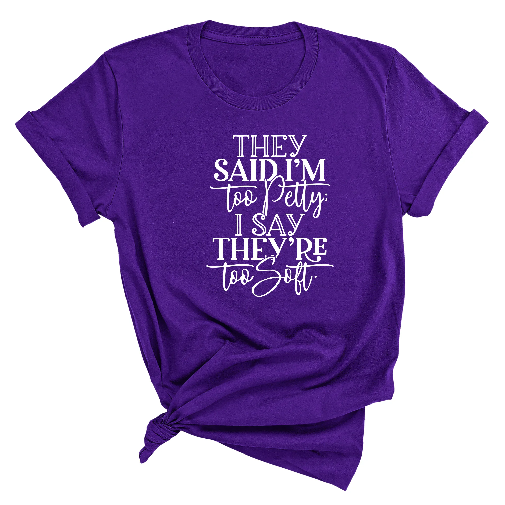 They say I'm too petty I say they're too soft Unisex Tee