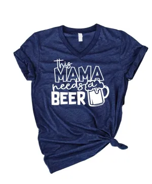 This Mama Needs A Beer Shirt | Funny Mom Shirt | Unisex V Neck