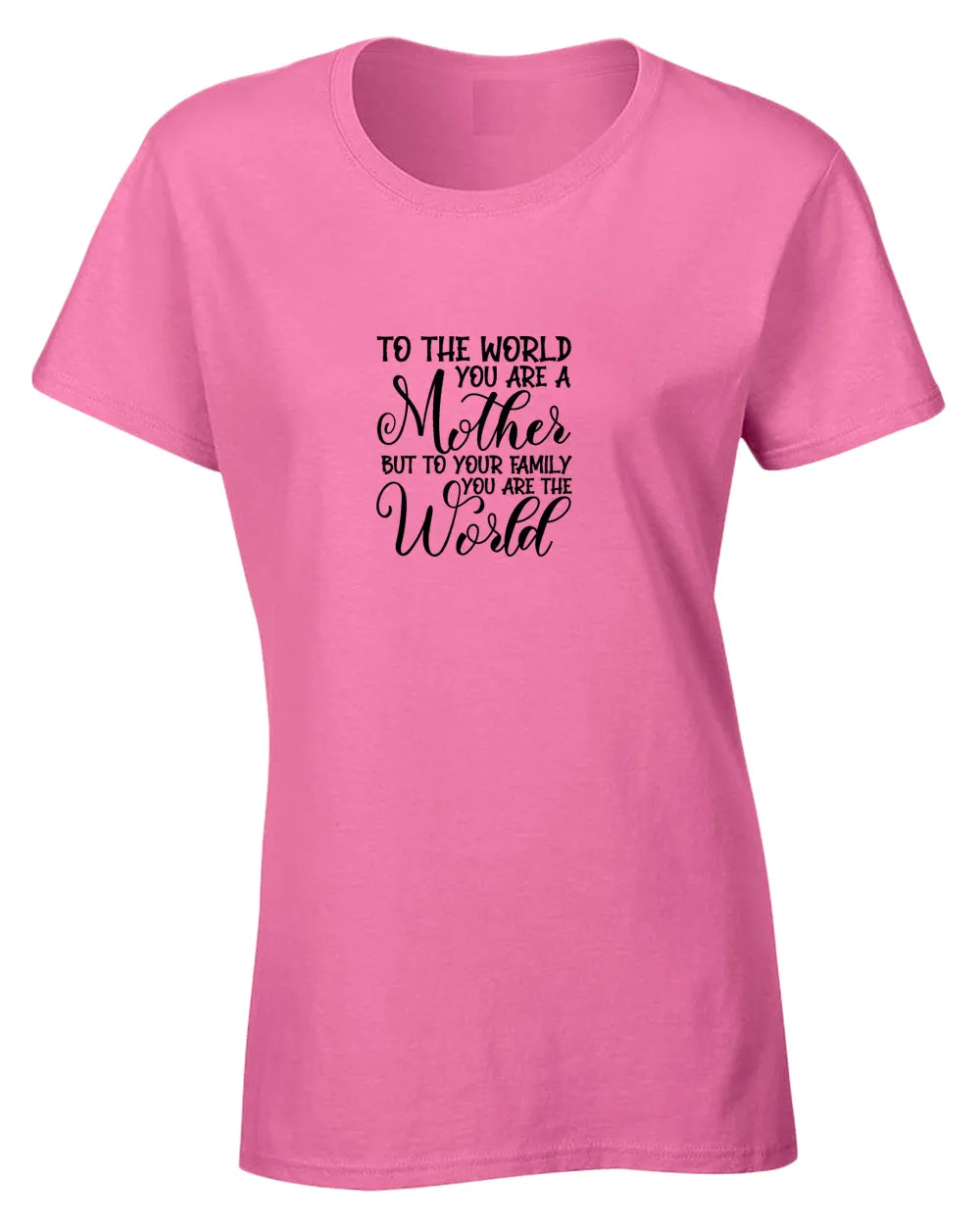 To the world you are a mother, but to the family you are the world t-shirt