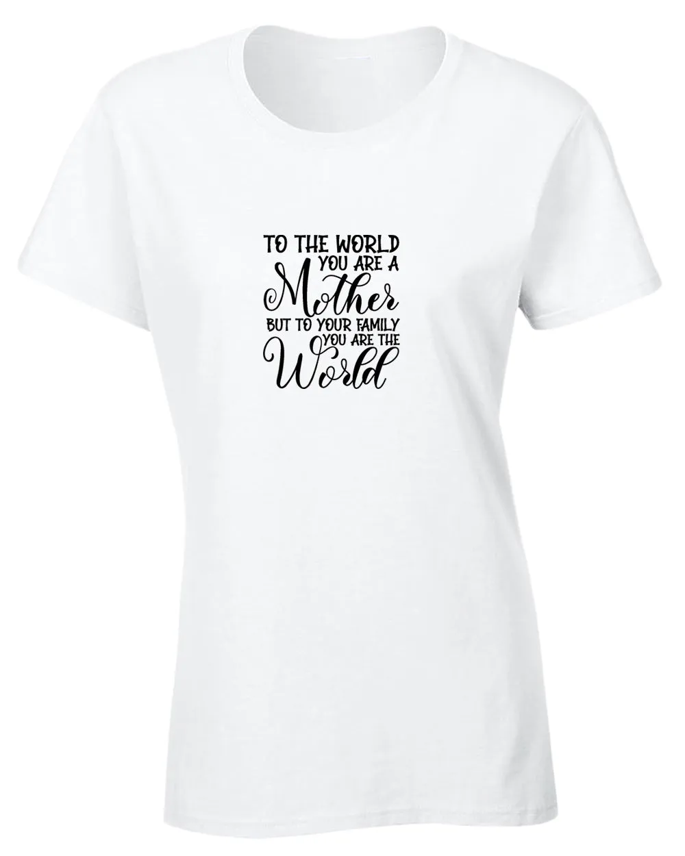 To the world you are a mother, but to the family you are the world t-shirt