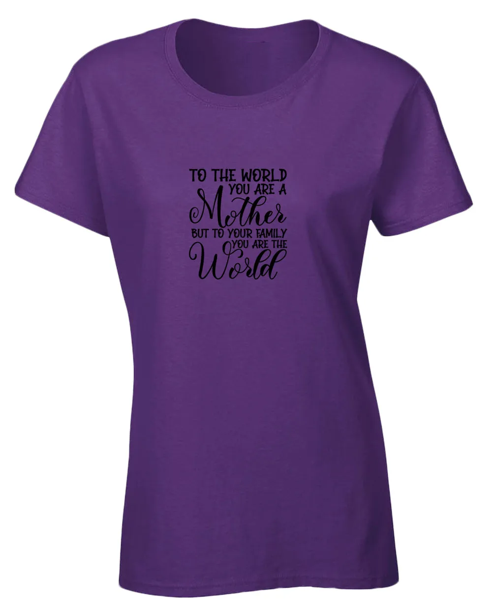 To the world you are a mother, but to the family you are the world t-shirt