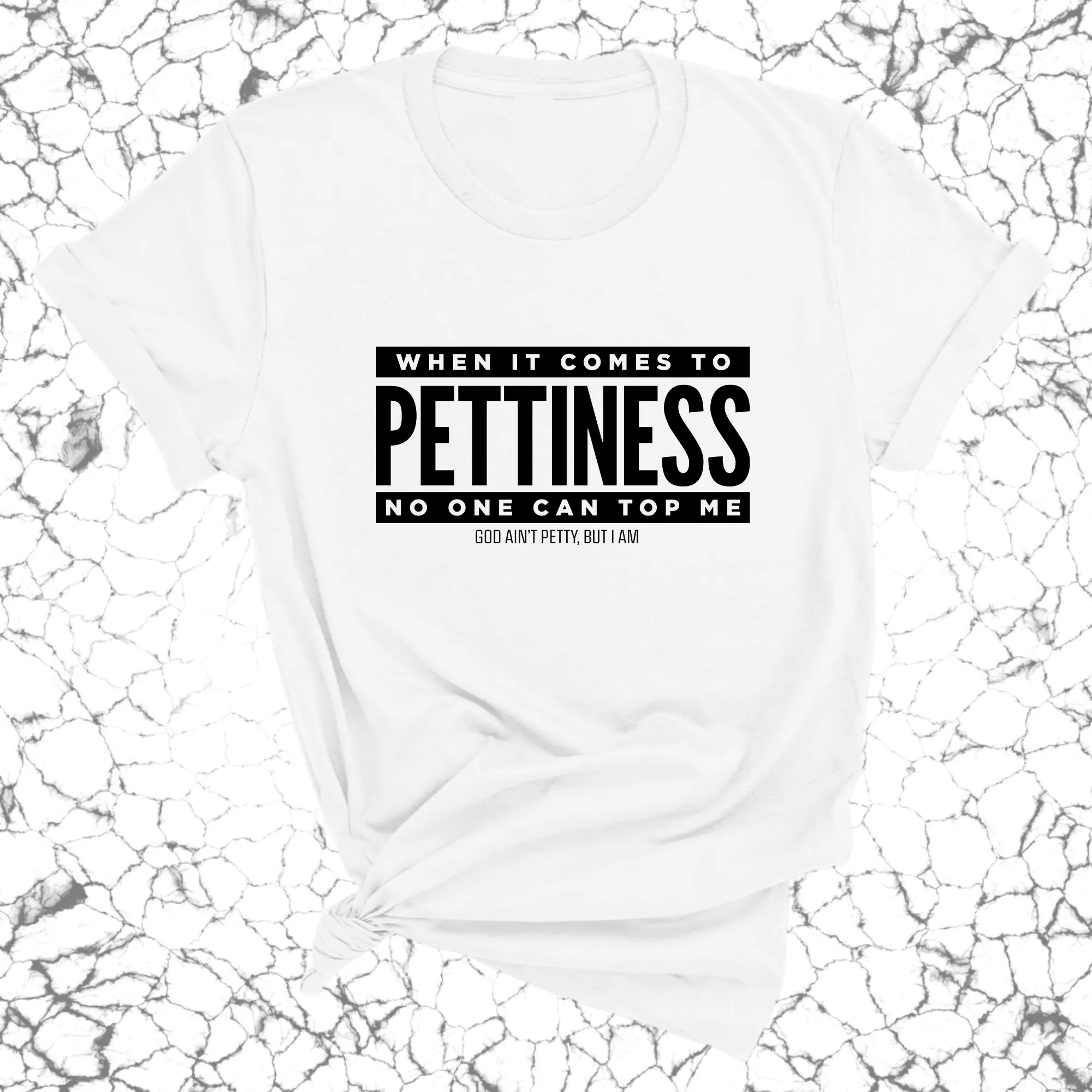 When it comes to Pettiness no one can top me Unisex Tee