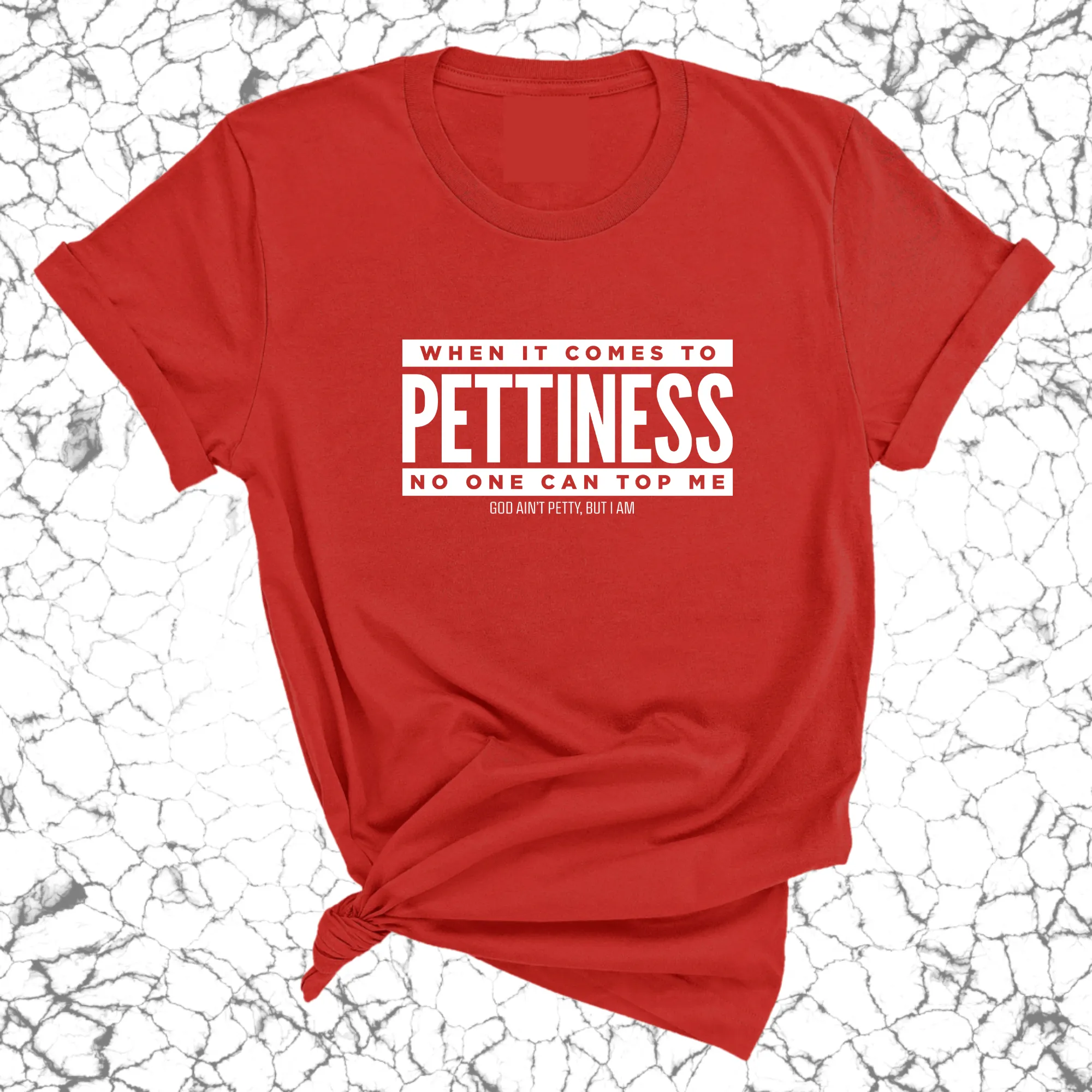 When it comes to Pettiness no one can top me Unisex Tee